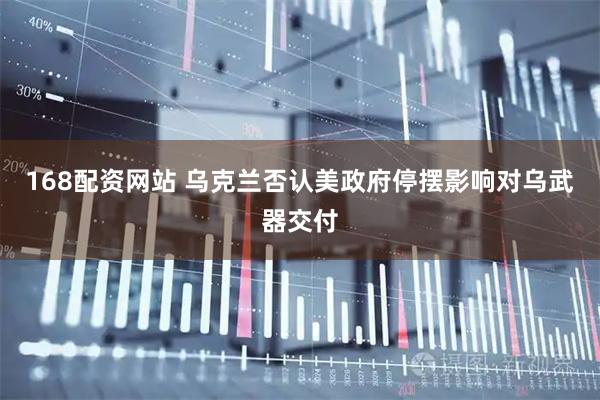 168配资网站 乌克兰否认美政府停摆影响对乌武器交付