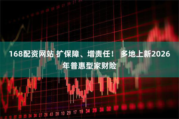 168配资网站 扩保障、增责任！ 多地上新2026年普惠型家财险